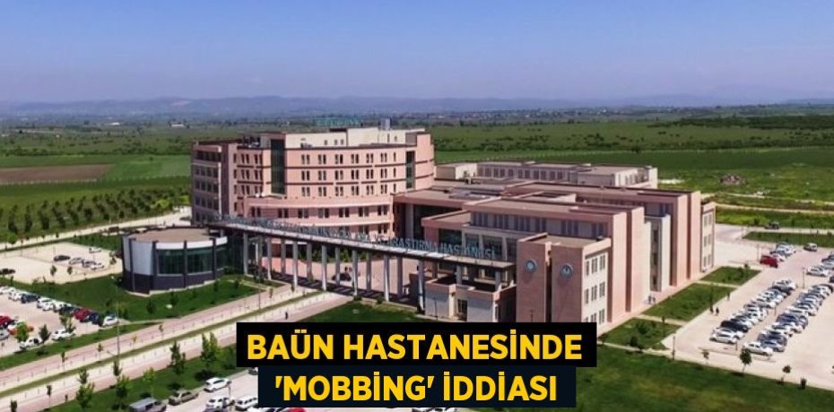 BAÜN HASTANESİNDE  ‘MOBBİNG’ İDDİASI
