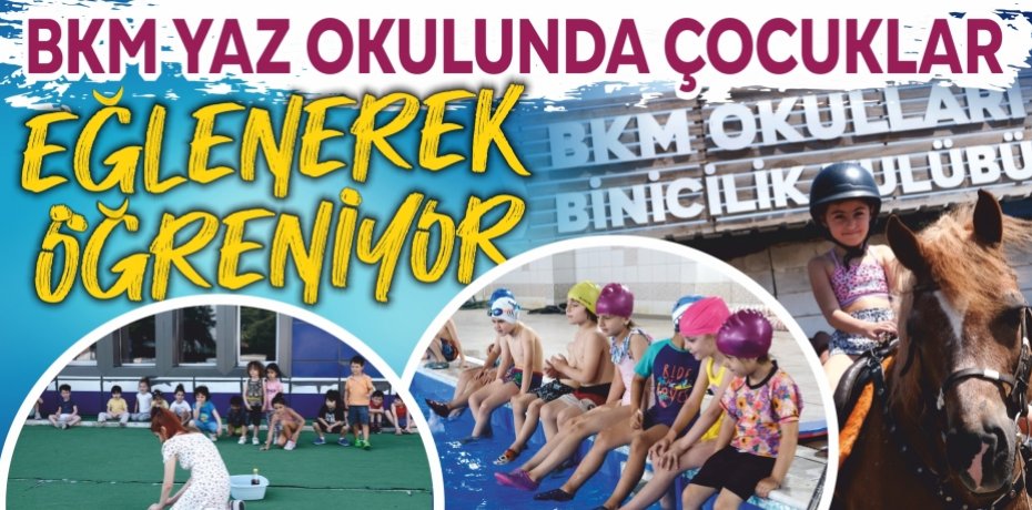BKM YAZ OKULUNDA ÇOCUKLAR EĞLENEREK ÖĞRENİYOR