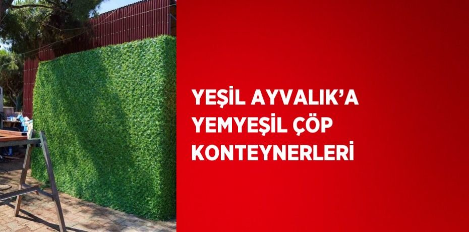 YEŞİL AYVALIK’A YEMYEŞİL ÇÖP KONTEYNERLERİ