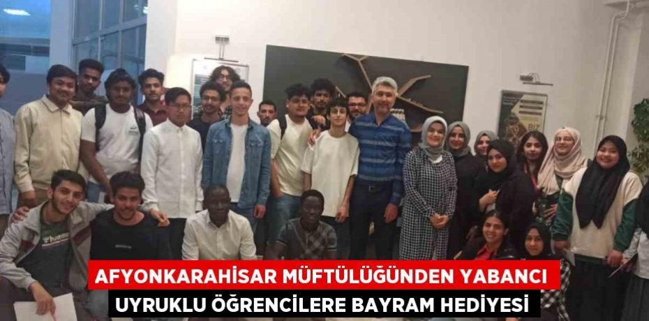 AFYONKARAHİSAR MÜFTÜLÜĞÜNDEN YABANCI UYRUKLU ÖĞRENCİLERE BAYRAM HEDİYESİ