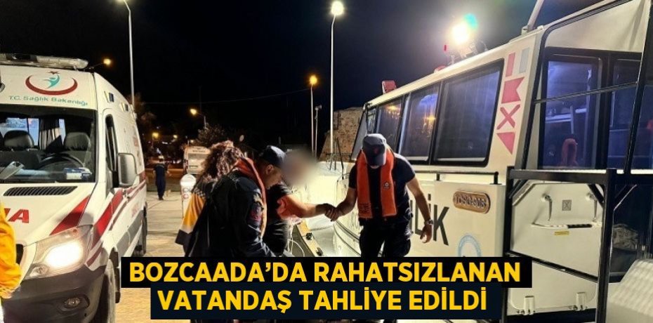 BOZCAADA’DA RAHATSIZLANAN VATANDAŞ TAHLİYE EDİLDİ