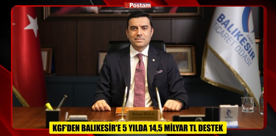 KGF’DEN BALIKESİR’E 5 YILDA 14,5 MİLYAR TL DESTEK