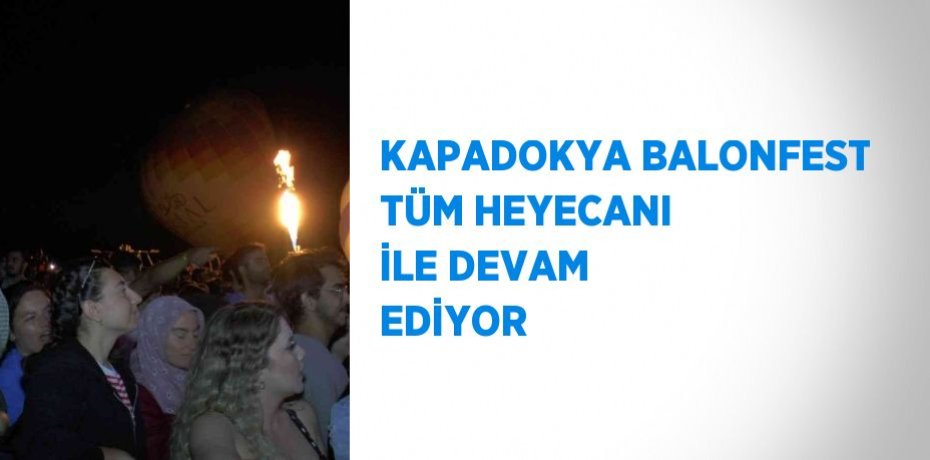 KAPADOKYA BALONFEST TÜM HEYECANI İLE DEVAM EDİYOR