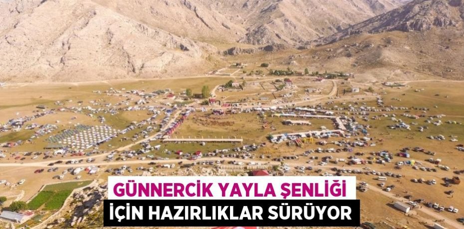 GÜNNERCİK YAYLA ŞENLİĞİ İÇİN HAZIRLIKLAR SÜRÜYOR