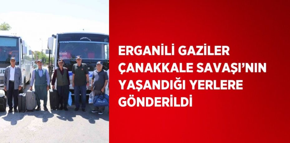 ERGANİLİ GAZİLER ÇANAKKALE SAVAŞI’NIN YAŞANDIĞI YERLERE GÖNDERİLDİ