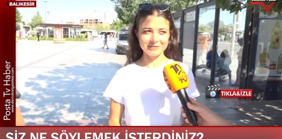 PEKİ SİZ KİME NE SÖYLEMEK İSTERDİNİZ Balıkesir'de sorduk!