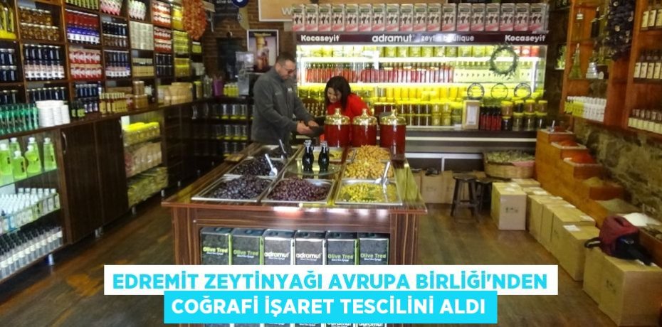 Edremit zeytinyağı Avrupa Birliği'nden coğrafi işaret tescilini aldı