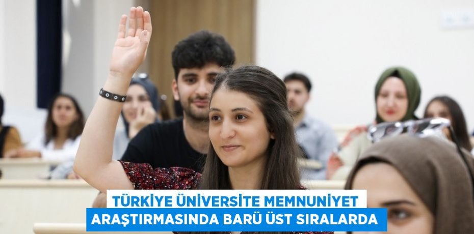 TÜRKİYE ÜNİVERSİTE MEMNUNİYET ARAŞTIRMASINDA BARÜ ÜST SIRALARDA