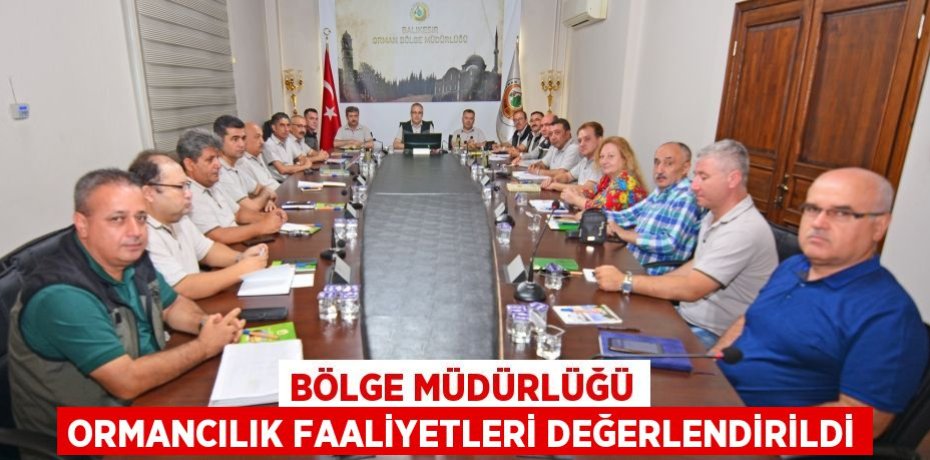 Bölge Müdürlüğü Ormancılık Faaliyetleri Değerlendirildi
