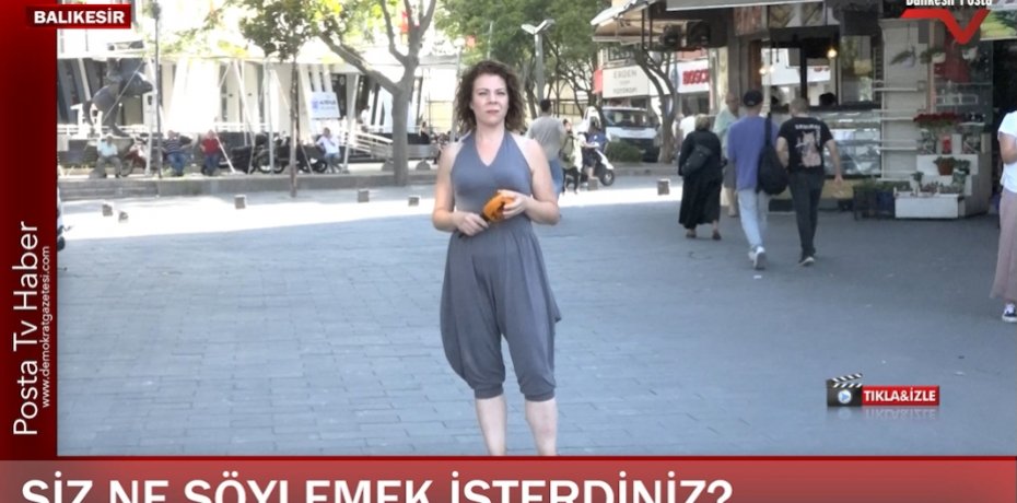 PEKİ SİZ KİME NE SÖYLEMEK İSTERDİNİZ Balıkesir'de sorduk!
