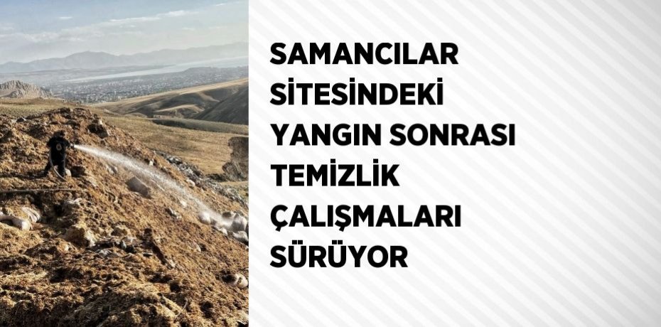 SAMANCILAR SİTESİNDEKİ YANGIN SONRASI TEMİZLİK ÇALIŞMALARI SÜRÜYOR