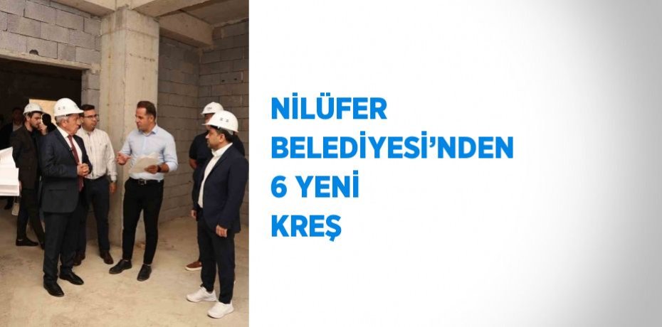 NİLÜFER BELEDİYESİ’NDEN 6 YENİ KREŞ