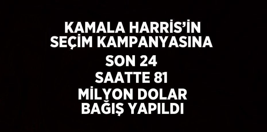 KAMALA HARRİS’İN SEÇİM KAMPANYASINA SON 24 SAATTE 81 MİLYON DOLAR BAĞIŞ YAPILDI