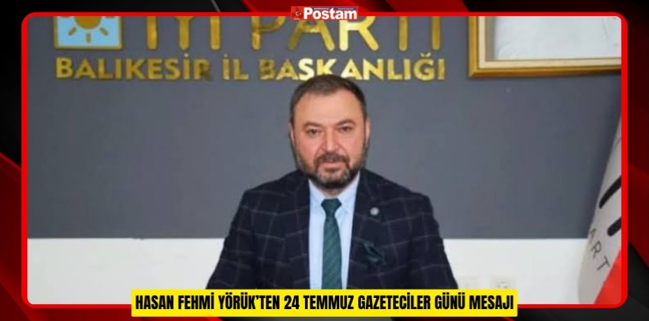 HASAN FEHMİ YÖRÜK’TEN 24 TEMMUZ GAZETECİLER GÜNÜ MESAJI