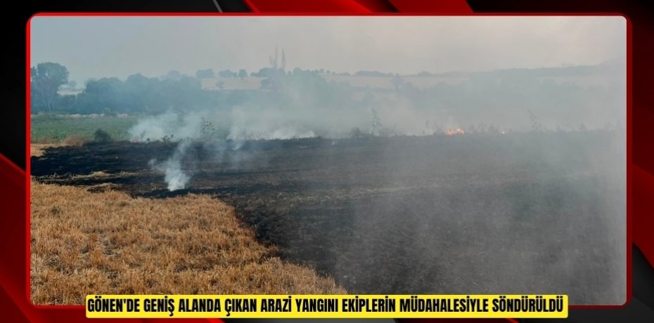 Gönen'de geniş alanda çıkan arazi yangını ekiplerin müdahalesiyle söndürüldü  