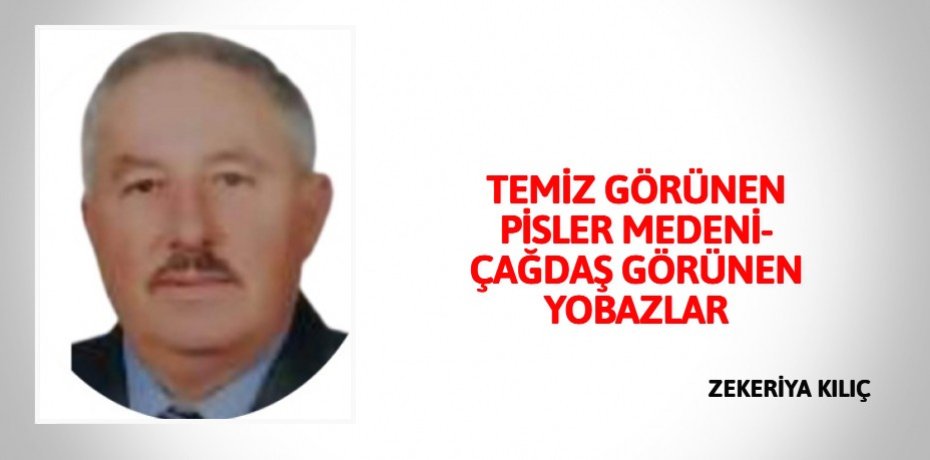 TEMİZ GÖRÜNEN PİSLER MEDENİ-ÇAĞDAŞ GÖRÜNEN YOBAZLAR