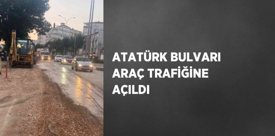 ATATÜRK BULVARI ARAÇ TRAFİĞİNE AÇILDI