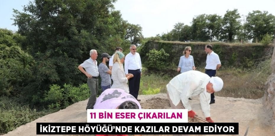 11 BİN ESER ÇIKARILAN İKİZTEPE HÖYÜĞÜ’NDE KAZILAR DEVAM EDİYOR