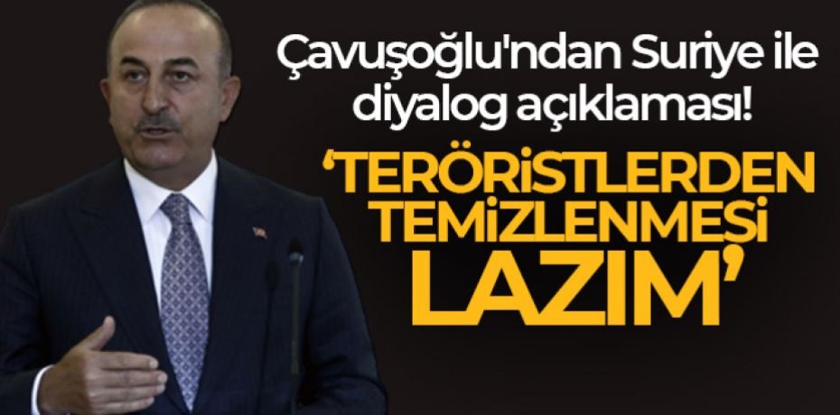 Çavuşoğlu'ndan Suriye ile diyalog açıklaması!