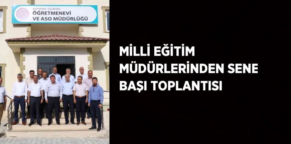 MİLLİ EĞİTİM MÜDÜRLERİNDEN SENE BAŞI TOPLANTISI