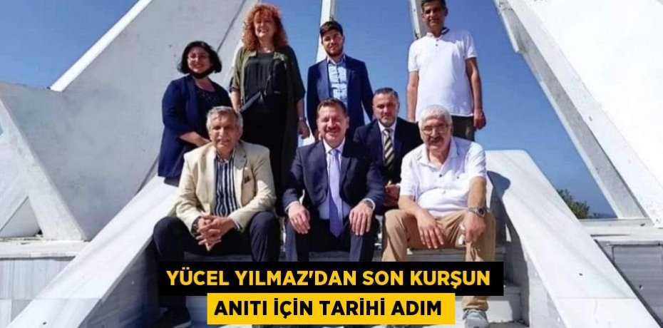 Yücel Yılmaz'dan Son Kurşun Anıtı için tarihi adım