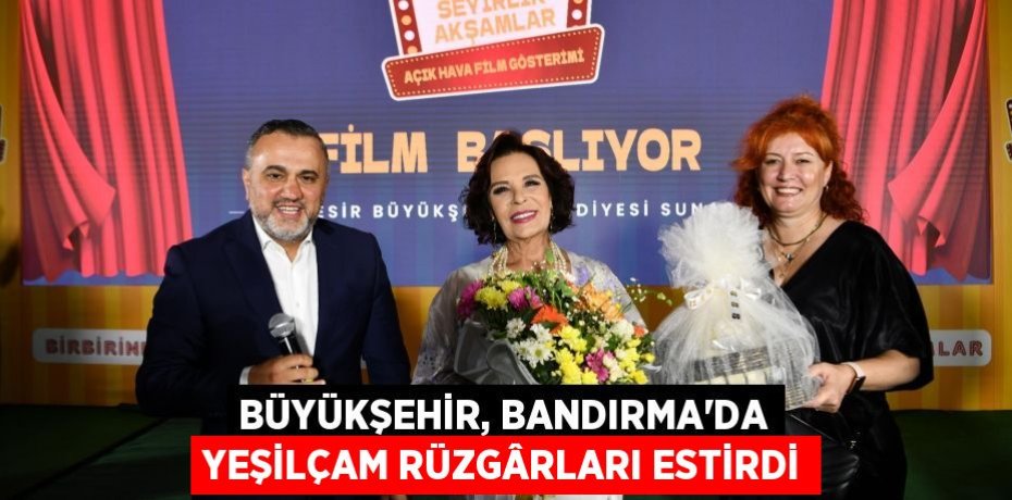 Büyükşehir, Bandırma’da Yeşilçam rüzgârları estirdi