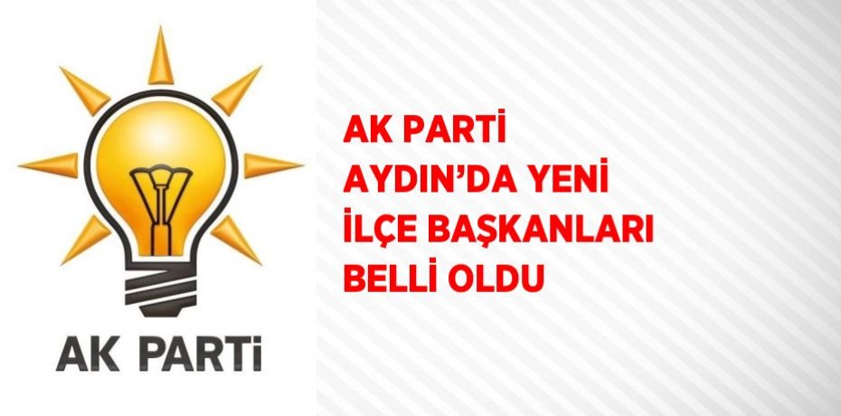 AK PARTİ AYDIN’DA YENİ İLÇE BAŞKANLARI BELLİ OLDU