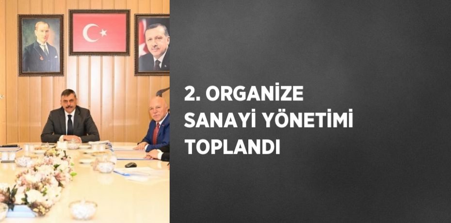 2. ORGANİZE SANAYİ YÖNETİMİ TOPLANDI