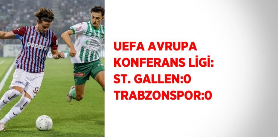UEFA AVRUPA KONFERANS LİGİ: ST. GALLEN:0 TRABZONSPOR:0