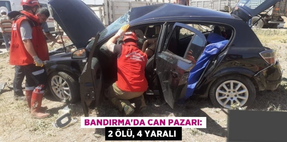 Bandırma'da can pazarı: 2 ölü, 4 yaralı
