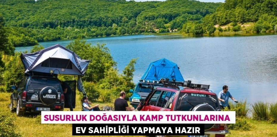Susurluk doğasıyla kamp tutkunlarına ev sahipliği yapmaya hazır