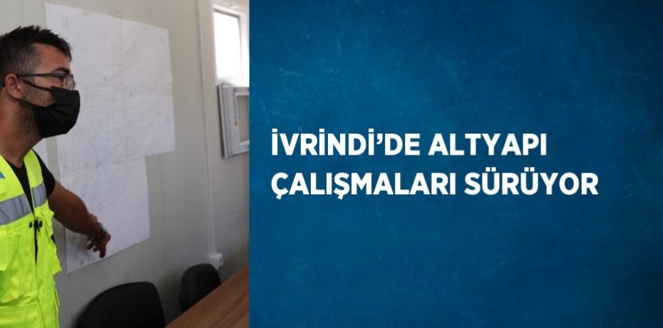 İVRİNDİ’DE ALTYAPI ÇALIŞMALARI SÜRÜYOR