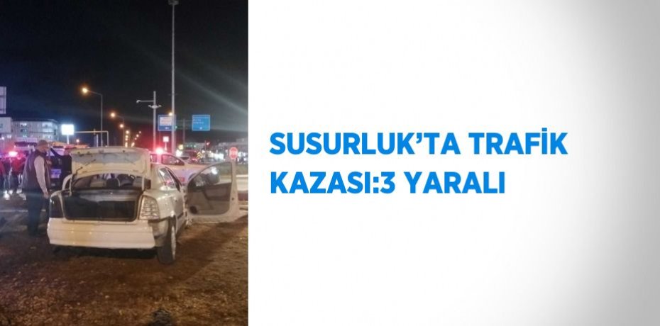 SUSURLUK’TA TRAFİK KAZASI:3 YARALI