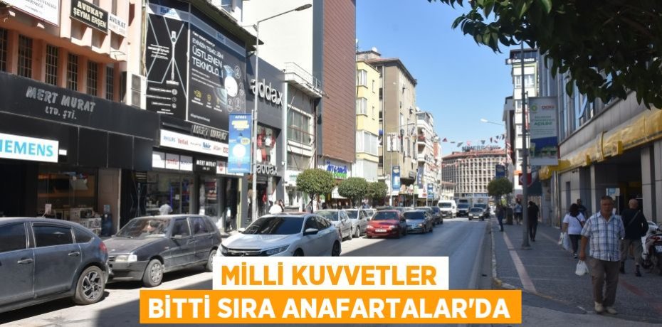 MİLLİ KUVVETLER BİTTİ SIRA ANAFARTALAR’DA