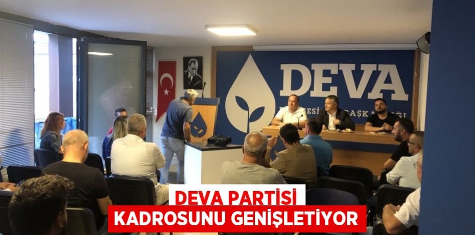 DEVA PARTİSİ KADROSUNU GENİŞLETİYOR