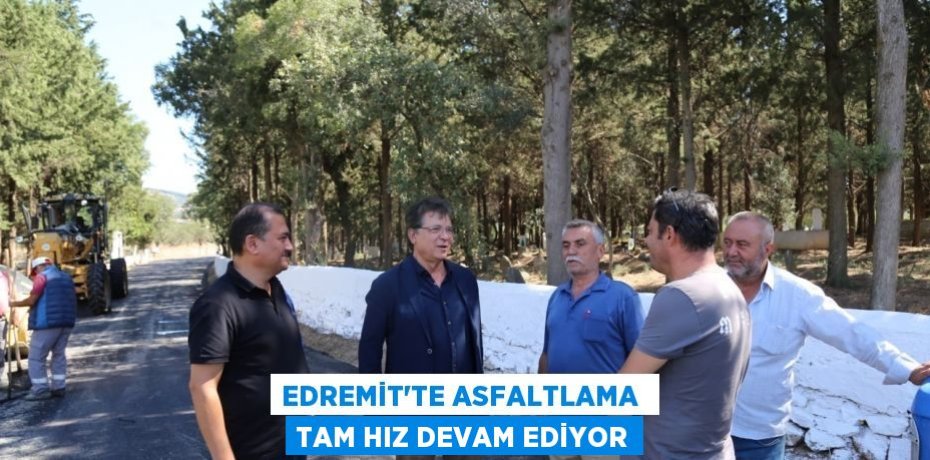 EDREMİT’TE ASFALTLAMA  TAM HIZ DEVAM EDİYOR