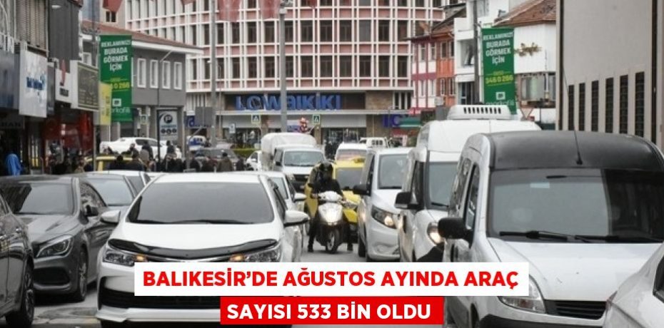 BALIKESİR’DE AĞUSTOS AYINDA ARAÇ SAYISI 533 BİN OLDU