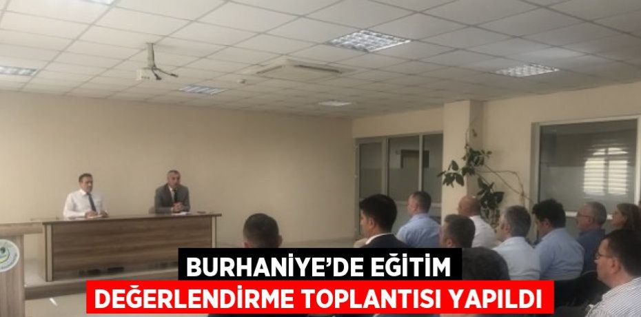 BURHANİYE’DE EĞİTİM DEĞERLENDİRME TOPLANTISI YAPILDI
