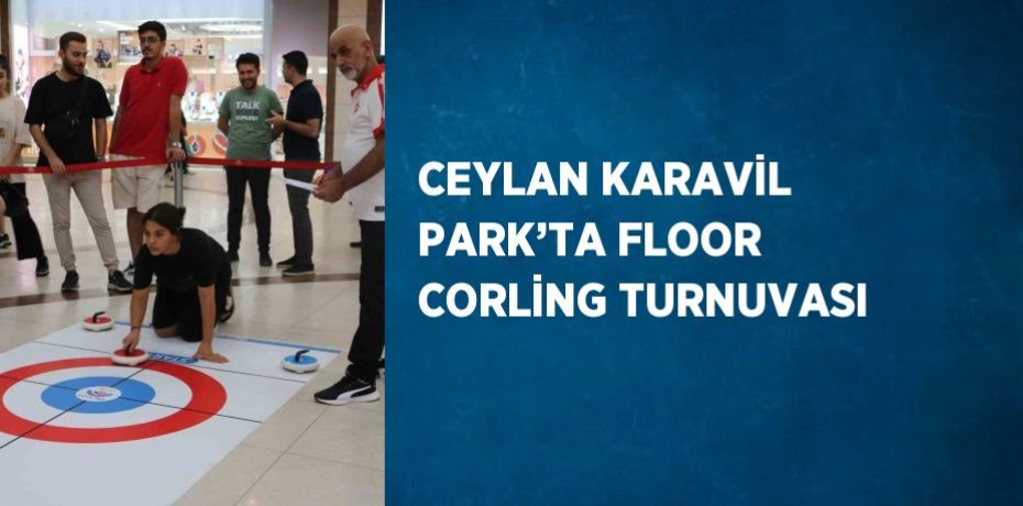 CEYLAN KARAVİL PARK’TA FLOOR CORLİNG TURNUVASI