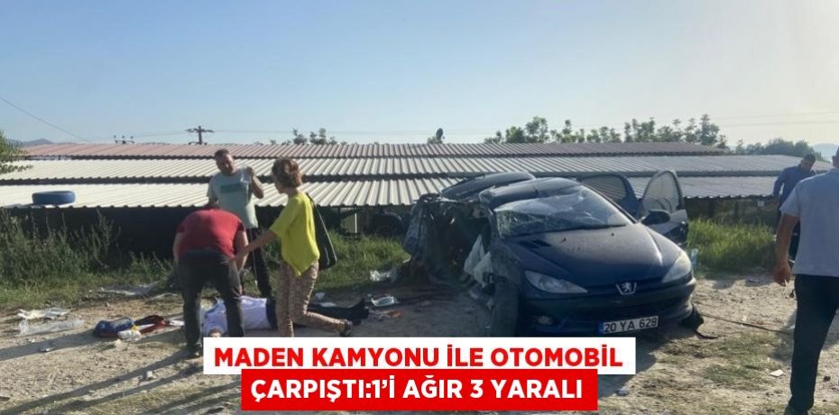 MADEN KAMYONU İLE OTOMOBİL ÇARPIŞTI:1’İ AĞIR 3 YARALI