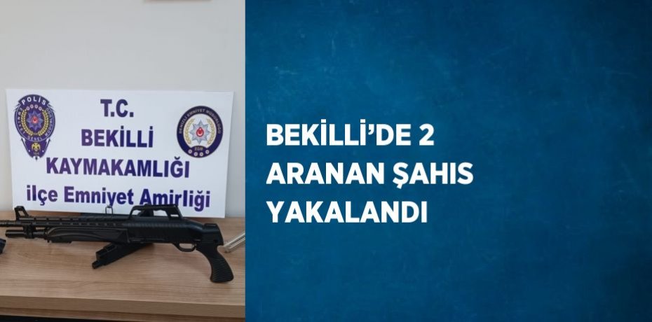 BEKİLLİ’DE 2 ARANAN ŞAHIS YAKALANDI