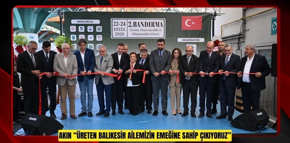 AKIN: “ÜRETEN BALIKESİR AİLEMİZİN EMEĞİNE SAHİP ÇIKIYORUZ”