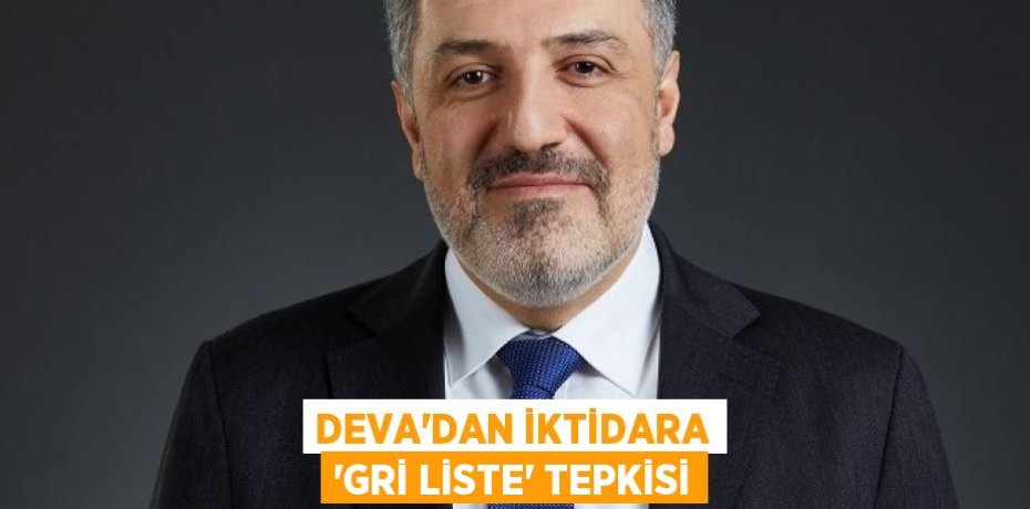 DEVA’DAN İKTİDARA ‘GRİ LİSTE’ TEPKİSİ