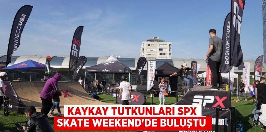 KAYKAY TUTKUNLARI SPX SKATE WEEKEND’DE BULUŞTU