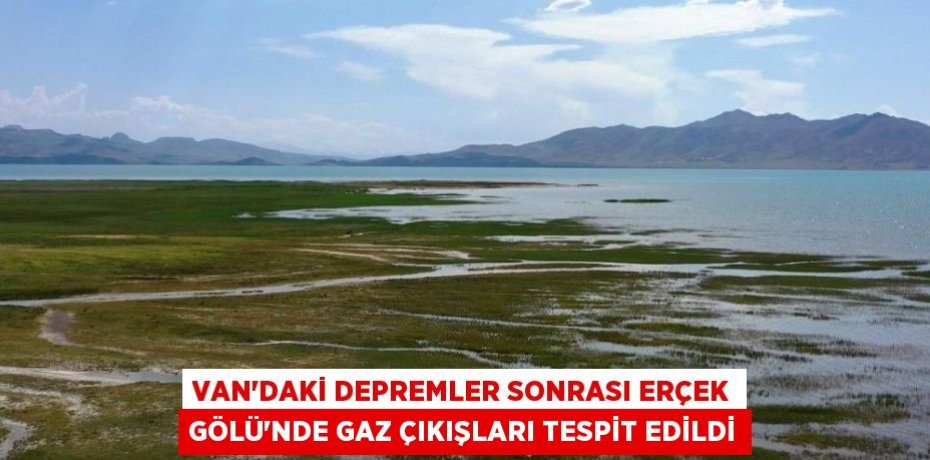 Van’daki depremler sonrası Erçek Gölü'nde gaz çıkışları tespit edildi
