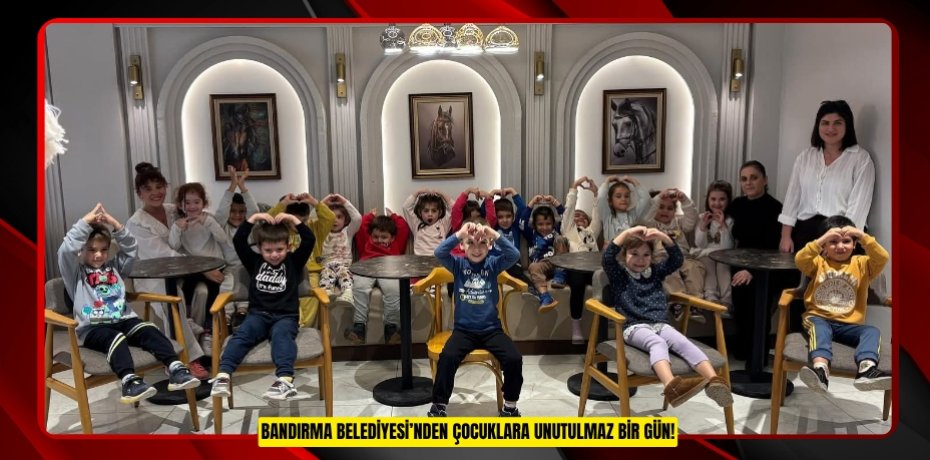 BANDIRMA BELEDİYESİ’NDEN ÇOCUKLARA UNUTULMAZ BİR GÜN!