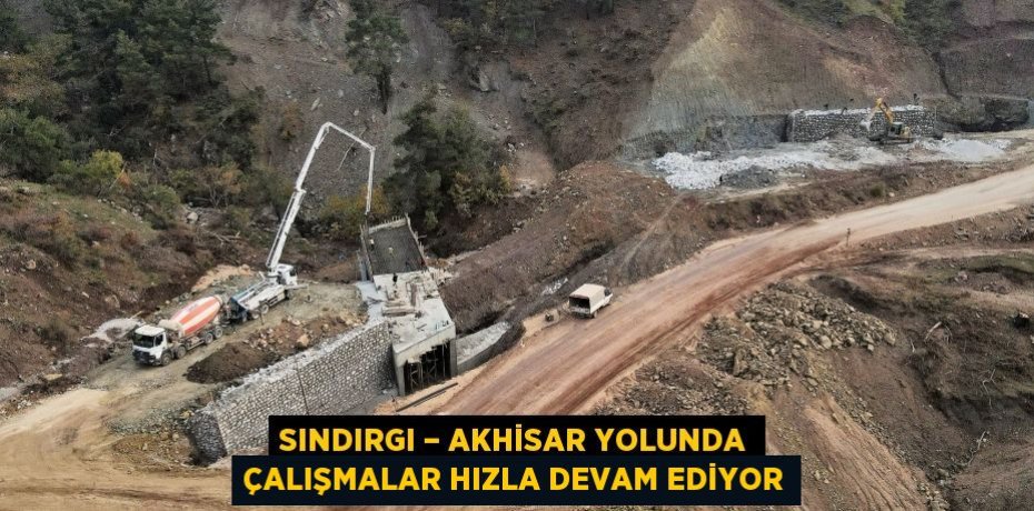 SINDIRGI – AKHİSAR YOLUNDA ÇALIŞMALAR HIZLA DEVAM EDİYOR