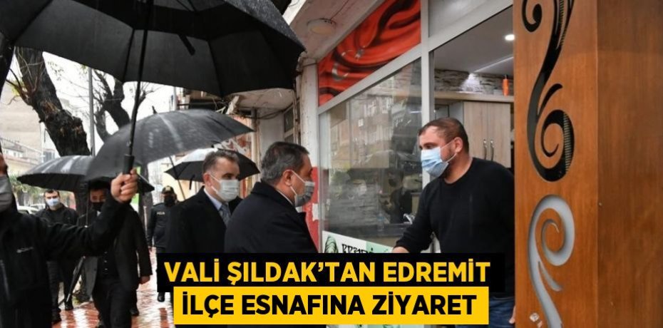 VALİ ŞILDAK’TAN EDREMİT İLÇE ESNAFINA ZİYARET