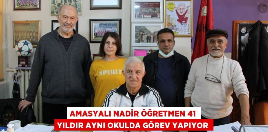 Amasyalı Nadir öğretmen 41 yıldır aynı okulda görev yapıyor
