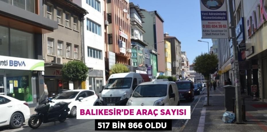 BALIKESİR’DE ARAÇ SAYISI 517 BİN 866 OLDU